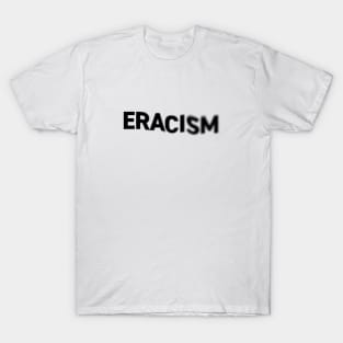 ERACISM...erase racism with this unique design T-Shirt